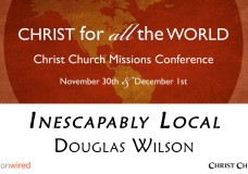 Inescapably Local: Douglas Wilson (Christ Church Missions Conference 2012)
